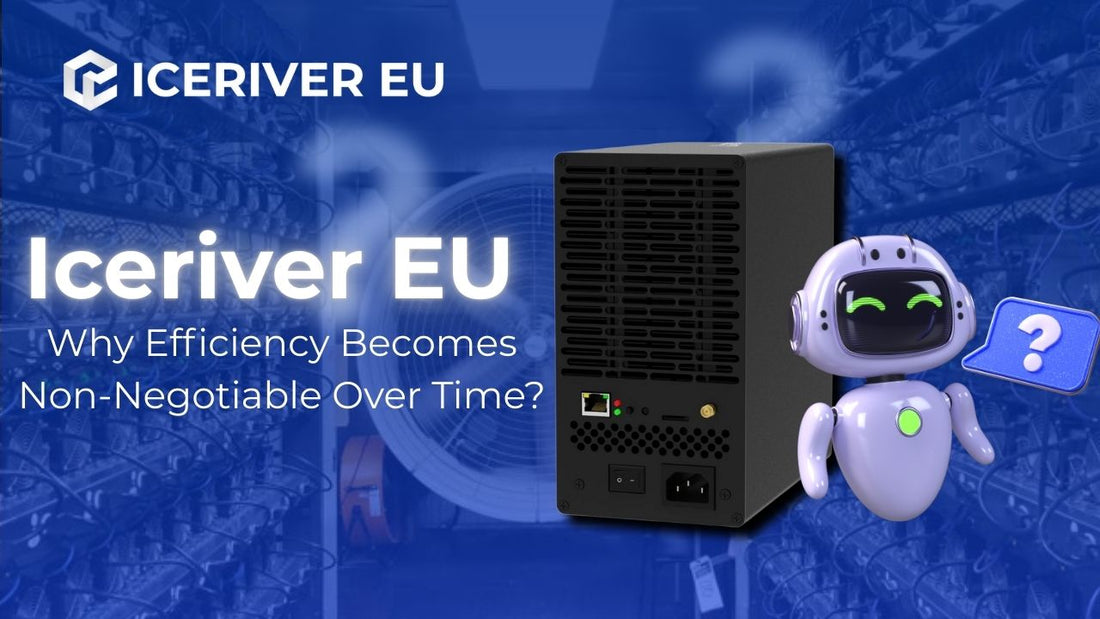 Iceriver EU: Whjy Efficiency Becomes Non Negotiable Over Time?